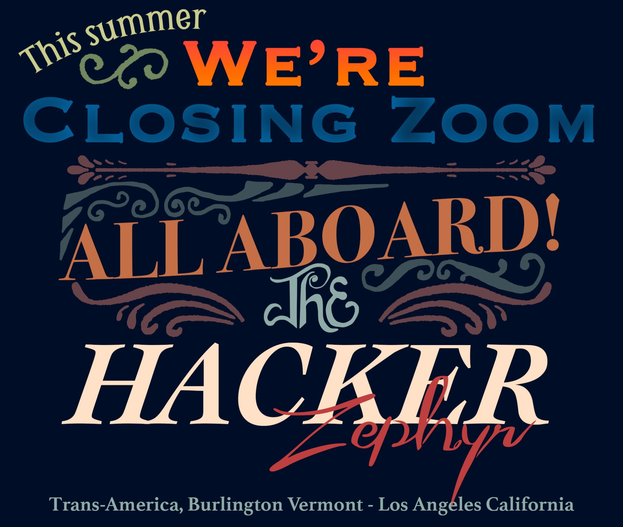 This summer, we're closing Zoom. All aboard the Hacker Zephyr. Trans America, Burlington Vermont - Los Angeles California